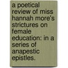 A poetical Review of Miss Hannah More's strictures on female education: in a series of anapestic epistles. door Sappho Search