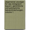 Allgemeiner Anzeiger Für Das Königreich Bayern: Gerichtliche Und Polizeyliche Bekanntmachungen, Volume 1 door Bayern