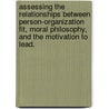 Assessing the Relationships Between Person-Organization Fit, Moral Philosophy, and the Motivation to Lead. door Elena Marie Papavero
