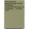 Astronomische Beobachtungen Auf Der Königlichen Universitäts-sternwarte Zu Königsberg ..., Volumes 1-25 door Albertus-UniversitäT. Zu Königsberg I. Pr. Sternwarte