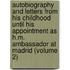 Autobiography and Letters from His Childhood Until His Appointment As H.M. Ambassador at Madrid (Volume 2)