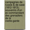 Campagnes de Russie & de Saxe (1812-1813); Souvenirs D'Un Ex-Commandant Des Grenadiers de La Vieille-Garde door Louis Joseph Vionnet De Maringon