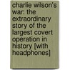Charlie Wilson's War: The Extraordinary Story of the Largest Covert Operation in History [With Headphones] by George Crile