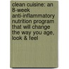 Clean Cuisine: An 8-Week Anti-Inflammatory Nutrition Program That Will Change the Way You Age, Look & Feel door Ivy Ingram Larson