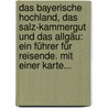 Das Bayerische Hochland, Das Salz-kammergut Und Das Allgäu: Ein Führer Für Reisende. Mit Einer Karte... door Gustav Wanderer