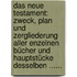 Das Neue Testament: Zweck, Plan Und Zergliederung Aller Enzelnen Bücher Und Hauptstücke Desselben ......