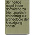 Der Heilige Nagel In Der Domkirche Zu Trier, Zugleich En Beitrag Zur Archeologie Der Kreuzigung Christi...