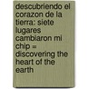 Descubriendo el Corazon de la Tierra: Siete Lugares Cambiaron Mi Chip = Discovering the Heart of the Earth door Isabel Rodriguez Vila