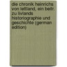 Die Chronik Heinrichs Von Lettland, Ein Beitr. Zu Livlands Historiographie Und Geschichte (German Edition) by Hildebrand Hermann