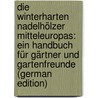 Die Winterharten Nadelhölzer Mitteleuropas: Ein Handbuch Für Gärtner Und Gartenfreunde (German Edition) door Ernst Schelle