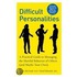 Difficult Personalities: A Practical Guide To Managing The Hurtful Behavior Of Others (And Maybe Your Own)