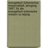 Evangelisch-Lutherisches Missionsblatt. Jahrgang 1897, für die Evangelisch-Lutherische Mission zu Leipzig door Evangelisch-Lutherische Mission Zu Dresden