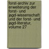Forst-archiv Zur Erweiterung Der Forst- Und Jagd-wissenschaft Und Der Forst- Und Jagd-literatur, Volume 27 door Wilhelm Gottfried Von Moser