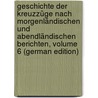 Geschichte Der Kreuzzüge Nach Morgenländischen Und Abendländischen Berichten, Volume 6 (German Edition) by Wilken Friedrich