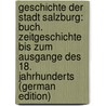 Geschichte Der Stadt Salzburg: Buch. Zeitgeschichte Bis Zum Ausgange Des 18. Jahrhunderts (German Edition) door Valentin Zillner Franz