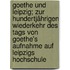 Goethe und Leipzig; Zur hundertjährigen Wiederkehr des Tags von Goethe's Aufnahme auf Leipzigs Hochschule