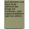 Graf Bismarck Und Seine Leute Während Des Kriegs Mit Frankreich, Nach Tagebuchsblättern (German Edition) door Busch Moritz