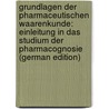 Grundlagen Der Pharmaceutischen Waarenkunde: Einleitung in Das Studium Der Pharmacognosie (German Edition) by August Flückiger Friedrich