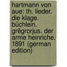 Hartmann Von Aue: Th. Lieder. Die Klage. Büchlein. Grêgrorjus. Der Arme Heinriche. 1891 (German Edition) door Hartmann/