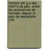 Histoire Abr G E Des Trait?'s de Paix, Entre Les Puissances de L'Europe, Depuis La Paix de Westphalie (10) door Christophe Koch