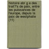 Histoire Abr G E Des Trait?'s de Paix, Entre Les Puissances de L'Europe, Depuis La Paix de Westphalie (11) door Christophe De Koch