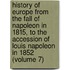 History of Europe from the Fall of Napoleon in 1815, to the Accession of Louis Napoleon in 1852 (Volume 7)