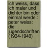 Ich Weiss, Dass Ich Maler Und Dichter Bin Oder Einmal Werde.: Peter Weiss: Die Jugendschriften (1934-1940) door Joanna Sumbor