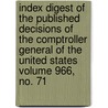 Index Digest of the Published Decisions of the Comptroller General of the United States Volume 966, No. 71 by United States General Office