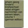 Johann Georg Forster's Briefwechsel: Nebst Einigen Nachrichten Von Seinem Leben, Volume 1 (German Edition) door Forster Georg