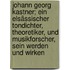 Johann Georg Kastner; ein elsässischer Tondichter, Theoretiker, und Musikforscher, sein Werden und Wirken