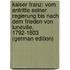 Kaiser Franz: Vom Antritte Seiner Regierung Bis Nach Dem Frieden Von Luneville, 1792-1803 (German Edition)