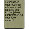 Katholisches Haus-Buch auf alle Sonn- und Festtage des Kirchenjahres zur Beförderung häuslicher Andacht. door Onbekend