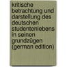 Kritische Betrachtung Und Darstellung Des Deutschen Studentenlebens in Seinen Grundzügen (German Edition) door Ruge Arnold