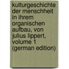 Kulturgeschichte Der Menschheit in Ihrem Organischen Aufbau, Von Julius Lippert, Volume 1 (German Edition) door Lippert Julius