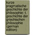 Kurze Pragmatische Geschichte Der Philosophie: T. Geschichte Der Griechischen Philosophie (German Edition)