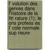 L' Volution Des Genres Dans L'Histoire de La Litt Rature (1); Le Ons Profess Es L' Cole Normale Sup Rieure door Ferdinand Brunetiere