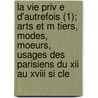 La Vie Priv E D'autrefois (1); Arts Et M Tiers, Modes, Moeurs, Usages Des Parisiens Du Xii Au Xviii Si Cle door Alfred Franklin