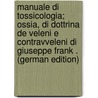 Manuale Di Tossicologia; Ossia, Di Dottrina De Veleni E Contravveleni Di Giuseppe Frank . (German Edition) door Frank Joseph