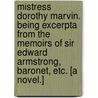 Mistress Dorothy Marvin. Being excerpta from the memoirs of Sir Edward Armstrong, Baronet, etc. [A novel.] door John Collis Snaith