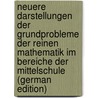 Neuere Darstellungen Der Grundprobleme Der Reinen Mathematik Im Bereiche Der Mittelschule (German Edition) by Lanner Alois