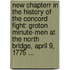 New Chapterr in the History of the Concord Fight: Groton Minute-Men at the North Bridge, April 9, 1775 ...