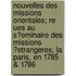 Nouvelles Des Missions Orientales; Re Ues Au S?eminaire Des Missions ?Etrangeres, La Paris, En 1785 & 1786