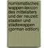 Numismatisches Wappen-Lexicon Des Mittelalters Und Der Neuzeit: Staaten Und Städtewappen (German Edition)