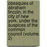 Obsequies of Abraham Lincoln, in the City of New York, Under the Auspices of the Common Council (Volume 2) door New York . Common Council