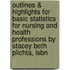 Outlines & Highlights For Basic Statistics For Nursing And Health Professions By Stacey Beth Plichta, Isbn