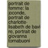 Portrait de Femme: La Joconde, Portrait de Charlotte- Lisabeth de Bavi Re, Portrait de Giovanna Tornabuoni