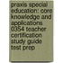 Praxis Special Education: Core Knowledge and Applications 0354 Teacher Certification Study Guide Test Prep