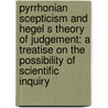 Pyrrhonian Scepticism and Hegel S Theory of Judgement: A Treatise on the Possibility of Scientific Inquiry door Ioannis Trisokkas