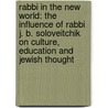 Rabbi in the New World: The Influence of Rabbi J. B. Soloveitchik on Culture, Education and Jewish Thought door N. Rothenberg