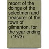 Report of the Doings of the Selectmen and Treasurer of the Town of Gilmanton, for the Year Ending . (1973) door Gilmanton
